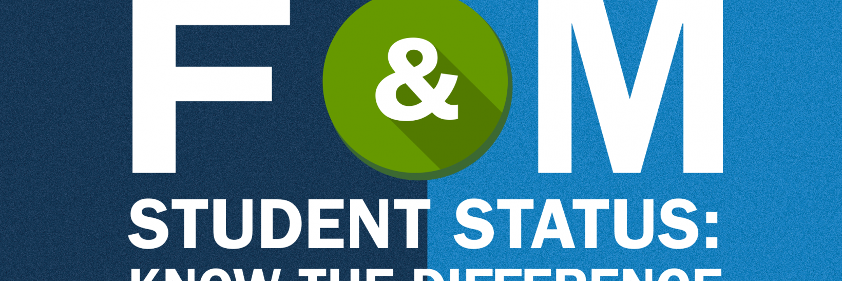 Graphic image of F ampersand M with dark and light blue background. Subtitle reads Student Status colon, know the difference.